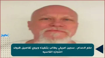 حكم الإعدام.. سجين أمريكي يطالب بتنفيذه ويروي تفاصيل ظروف احتجازه القاسية